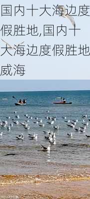 国内十大海边度假胜地,国内十大海边度假胜地威海-第3张图片-九五旅游网