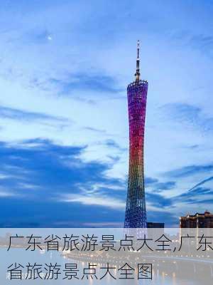 广东省旅游景点大全,广东省旅游景点大全图-第2张图片-九五旅游网