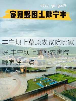 丰宁坝上草原农家院哪家好,丰宁坝上草原农家院哪家好一点-第2张图片-九五旅游网