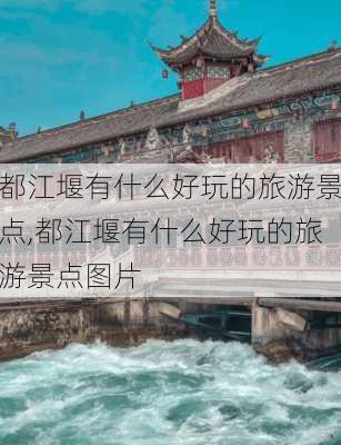 都江堰有什么好玩的旅游景点,都江堰有什么好玩的旅游景点图片-第3张图片-九五旅游网