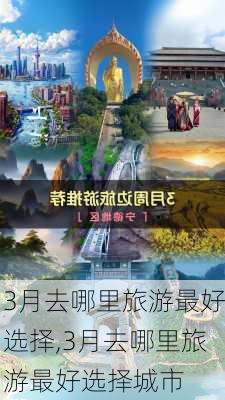 3月去哪里旅游最好选择,3月去哪里旅游最好选择城市-第2张图片-九五旅游网