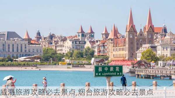 威海旅游攻略必去景点,烟台旅游攻略必去景点