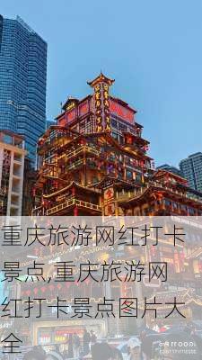 重庆旅游网红打卡景点,重庆旅游网红打卡景点图片大全-第3张图片-九五旅游网